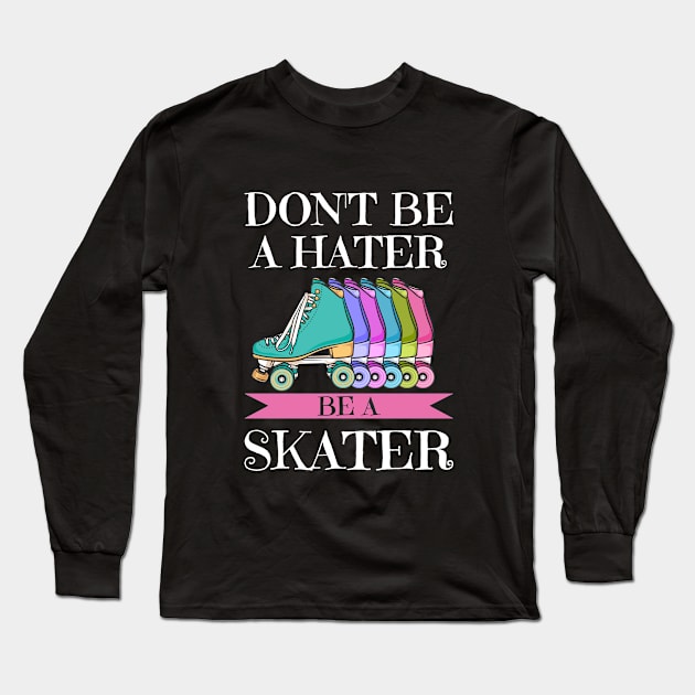 Roller Skating - Dont Be A Hater Be A Skater Long Sleeve T-Shirt by Kudostees